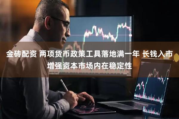 金砖配资 两项货币政策工具落地满一年 长钱入市增强资本市场内在稳定性